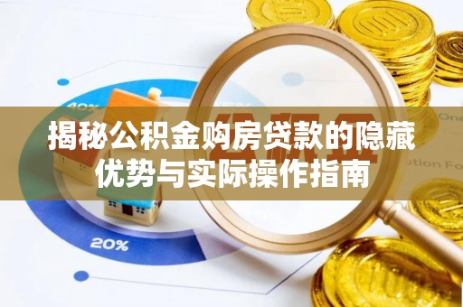 云霄揭秘公积金购房贷款的隐藏优势与实际操作指南