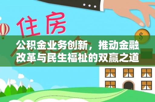 云霄公积金业务创新，推动金融改革与民生福祉的双赢之道