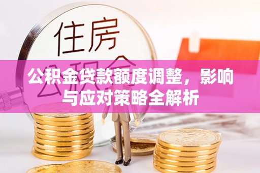 空港公积金贷款额度调整，影响与应对策略全解析