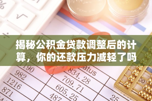 凌源揭秘公积金贷款调整后的计算，你的还款压力减轻了吗？