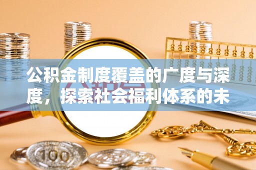 琼结公积金制度覆盖的广度与深度，探索社会福利体系的未来方向