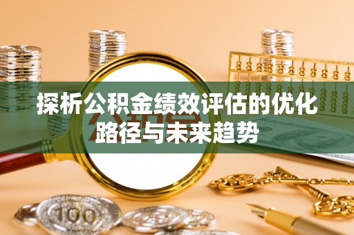金塘探析公积金绩效评估的优化路径与未来趋势